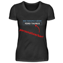 Lade das Bild in den Galerie-Viewer, Mein Therapeut heißt: FORD TAUNUS  - personalisierbares Damen T-Shirt