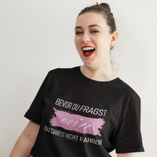 Lade das Bild in den Galerie-Viewer, Nein Du darfst NICHT fahren!  - Damen T-Shirt