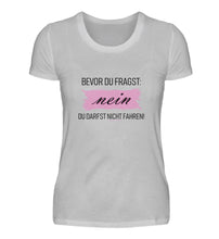 Lade das Bild in den Galerie-Viewer, Nein Du darfst NICHT fahren!  - Damen T-Shirt