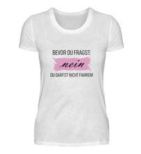Lade das Bild in den Galerie-Viewer, Nein Du darfst NICHT fahren!  - Damen T-Shirt